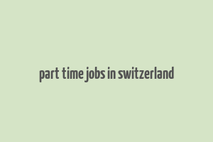 part time jobs in switzerland