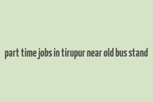 part time jobs in tirupur near old bus stand