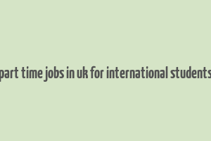 part time jobs in uk for international students