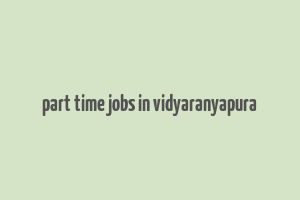 part time jobs in vidyaranyapura