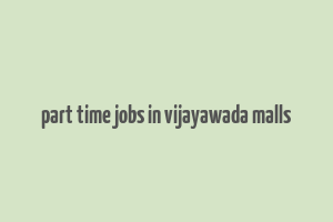 part time jobs in vijayawada malls