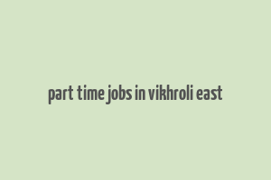 part time jobs in vikhroli east