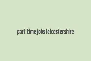 part time jobs leicestershire