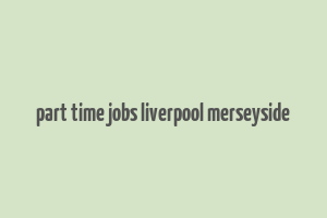 part time jobs liverpool merseyside