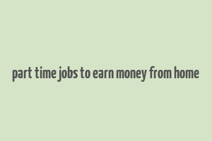 part time jobs to earn money from home