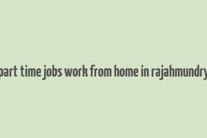 part time jobs work from home in rajahmundry