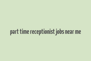 part time receptionist jobs near me