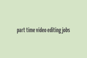 part time video editing jobs