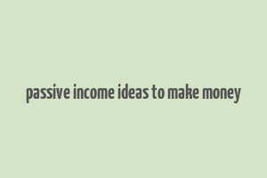 passive income ideas to make money