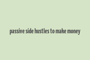 passive side hustles to make money