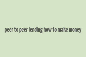 peer to peer lending how to make money