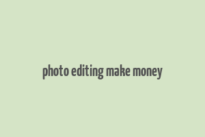 photo editing make money