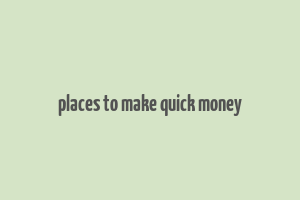 places to make quick money