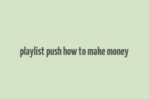 playlist push how to make money