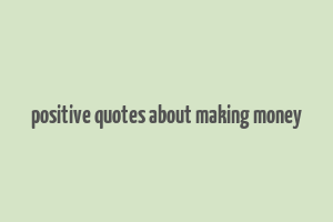 positive quotes about making money