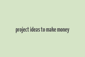 project ideas to make money