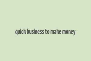 quick business to make money