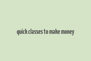 quick classes to make money