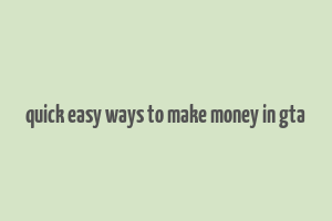 quick easy ways to make money in gta