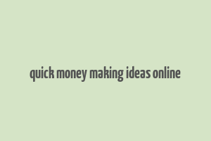 quick money making ideas online