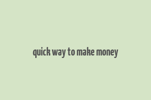 quick way to make money