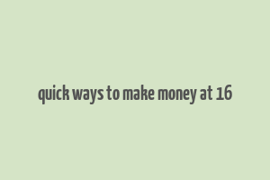 quick ways to make money at 16