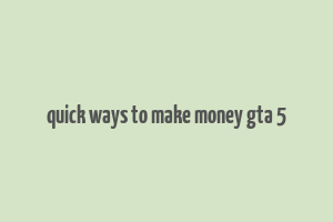 quick ways to make money gta 5