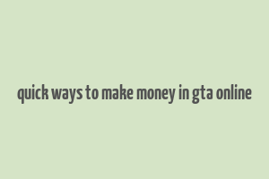 quick ways to make money in gta online