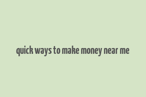 quick ways to make money near me