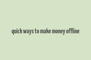 quick ways to make money offline