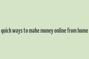 quick ways to make money online from home