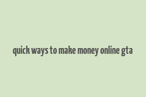 quick ways to make money online gta