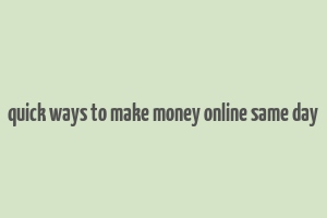 quick ways to make money online same day