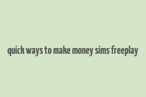 quick ways to make money sims freeplay