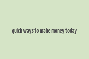 quick ways to make money today