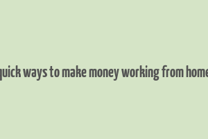 quick ways to make money working from home