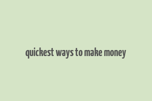 quickest ways to make money