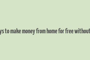 real ways to make money from home for free without paying