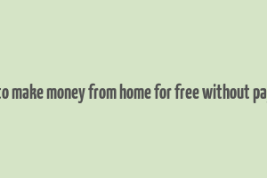 real ways to make money from home for free without paying online