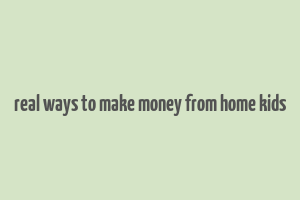 real ways to make money from home kids