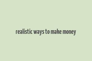 realistic ways to make money