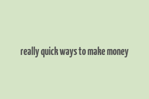 really quick ways to make money