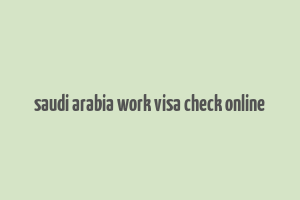 saudi arabia work visa check online