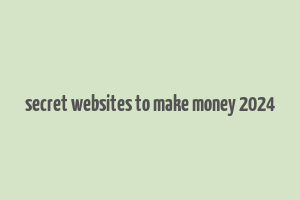 secret websites to make money 2024