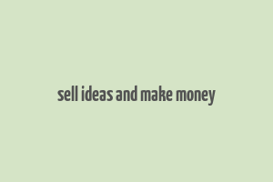 sell ideas and make money