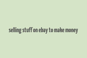 selling stuff on ebay to make money