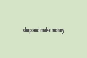 shop and make money