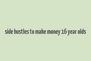 side hustles to make money 16 year olds