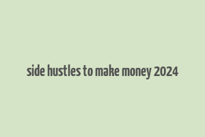 side hustles to make money 2024