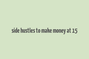 side hustles to make money at 15